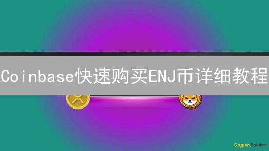 Coinbase快速购买ENJ币详细教程：新手指南