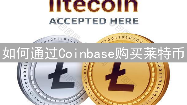 如何通过Coinbase购买莱特币：完整操作指南