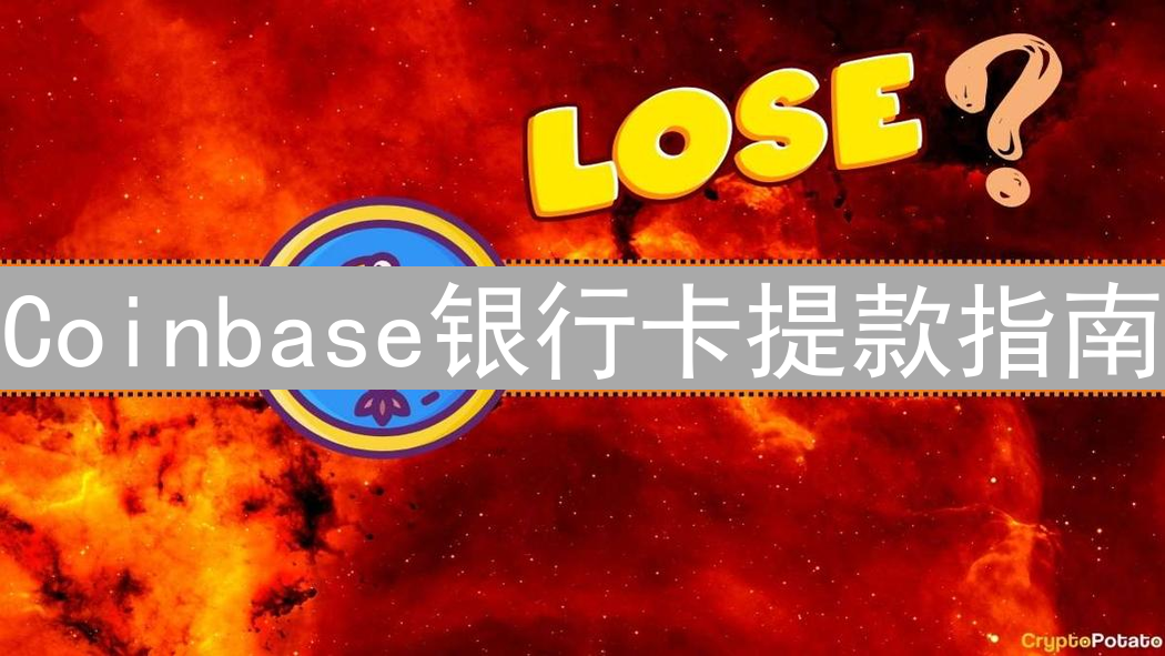 Coinbase银行卡提款指南：安全便捷提现加密货币