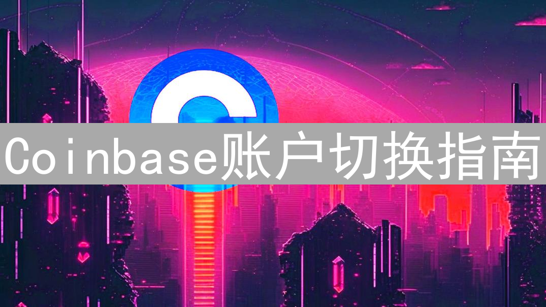Coinbase账户切换指南：安全便捷管理你的数字资产