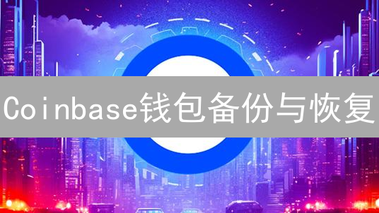 Coinbase钱包备份与恢复：数字资产安全指南