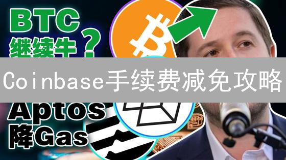 Coinbase手续费减免攻略：降低加密货币交易成本的秘诀