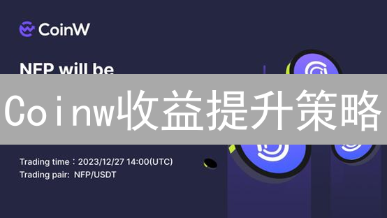Coinw收益提升策略：交易、理财与活动多维解析