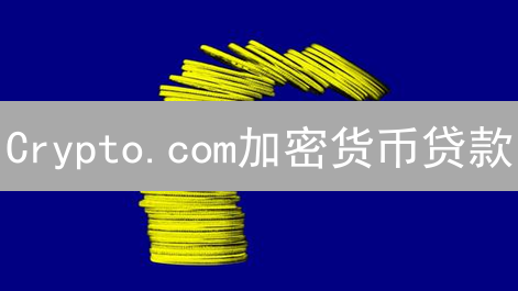 Crypto.com加密货币贷款：利率评估与风险管理解析