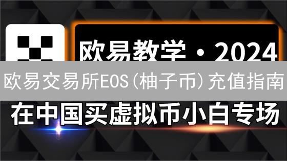 欧易交易所EOS(柚子币)充值指南：详细步骤与注意事项