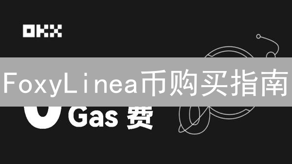 FoxyLinea币购买指南：GAS费最优解策略与渠道分析