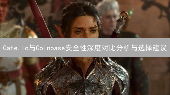 Gate.io与Coinbase安全性深度对比分析与选择建议