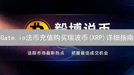 Gate.io法币充值购买瑞波币(XRP)详细指南