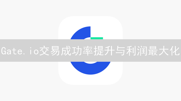 Gate.io交易成功率提升与利润最大化：深度策略解析