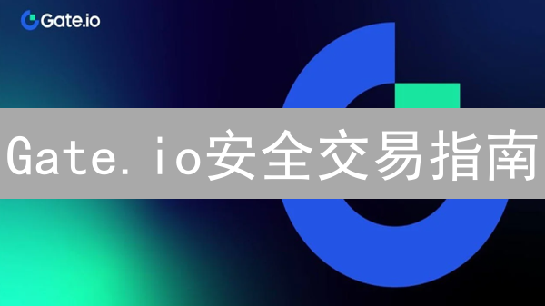 Gate.io安全交易指南：加密货币交易安全攻略