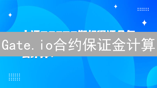 Gate.io合约保证金计算：全面解析与实战指南