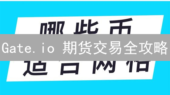 Gate.io 期货交易全攻略：新手入门到高级技巧，掌握盈利先机！
