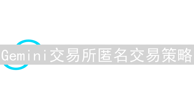 Gemini交易所匿名交易策略：合规与隐私的平衡之道
