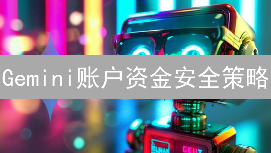 Gemini账户资金安全策略：多维防御，护航数字资产