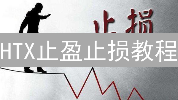HTX止盈止损教程：3招搞定，告别爆仓！