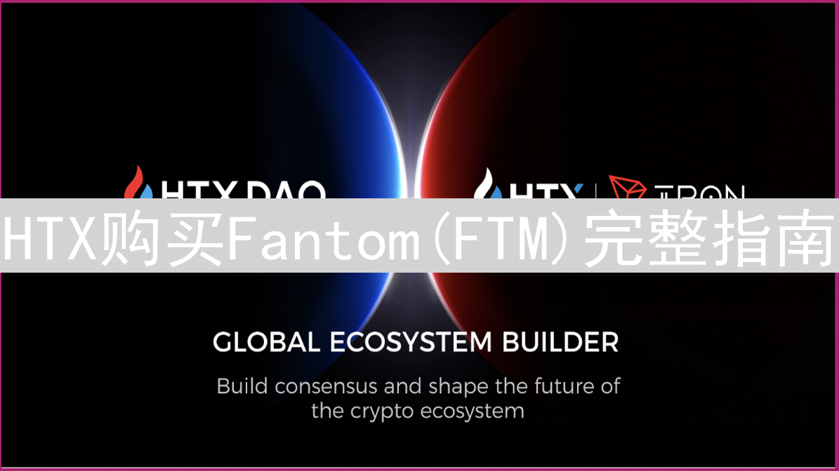 HTX购买Fantom(FTM)完整指南：轻松入门教程
