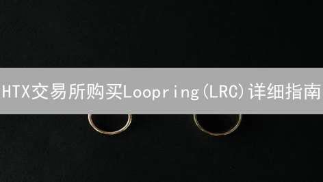 HTX交易所购买Loopring(LRC)详细指南