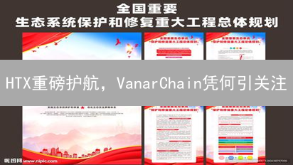 HTX重磅护航，VanarChain凭何引关注？速看！