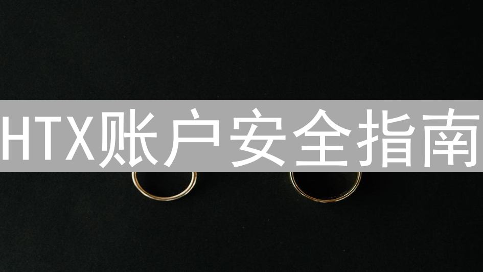 HTX账户安全指南：全面保护您的数字资产安全