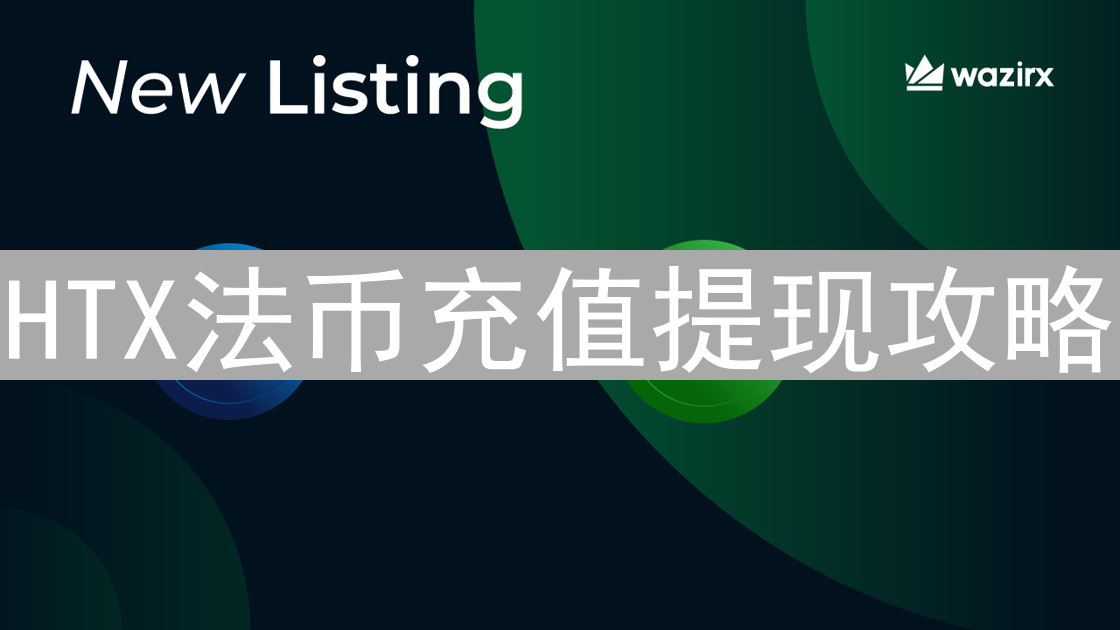 HTX法币充值提现攻略：币种与操作指南详解
