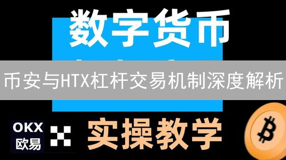 币安与HTX杠杆交易机制深度解析：风险与收益并存