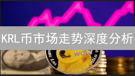 KRL币市场走势深度分析：价格、因素与未来展望