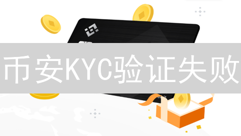 币安KYC验证失败：原因分析及解决策略
