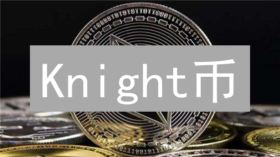 Knight币：加密货币领域的新骑士及其生态系统探索