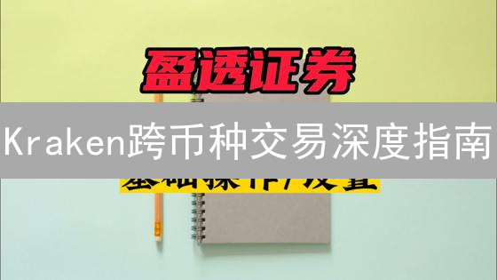 Kraken跨币种交易深度指南：数字资产掘金进阶