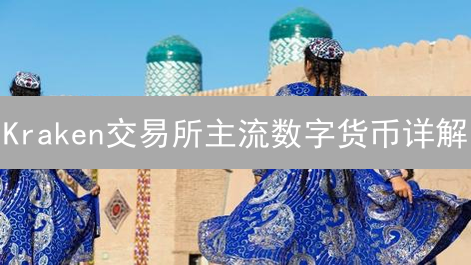 Kraken交易所主流数字货币详解：比特币、以太坊、瑞波币等