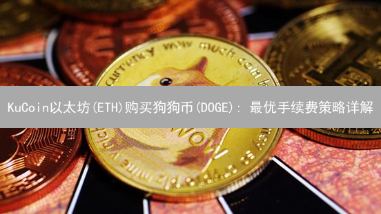 KuCoin以太坊(ETH)购买狗狗币(DOGE): 最优手续费策略详解