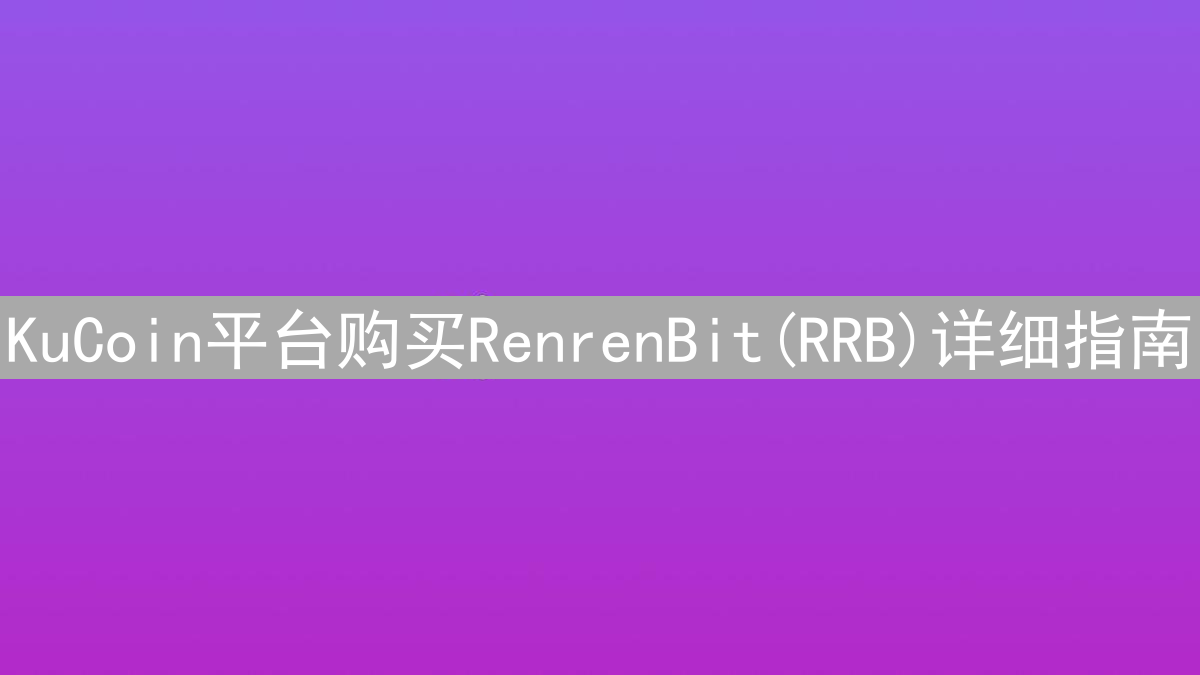 KuCoin平台购买RenrenBit(RRB)详细指南：新手入门必备