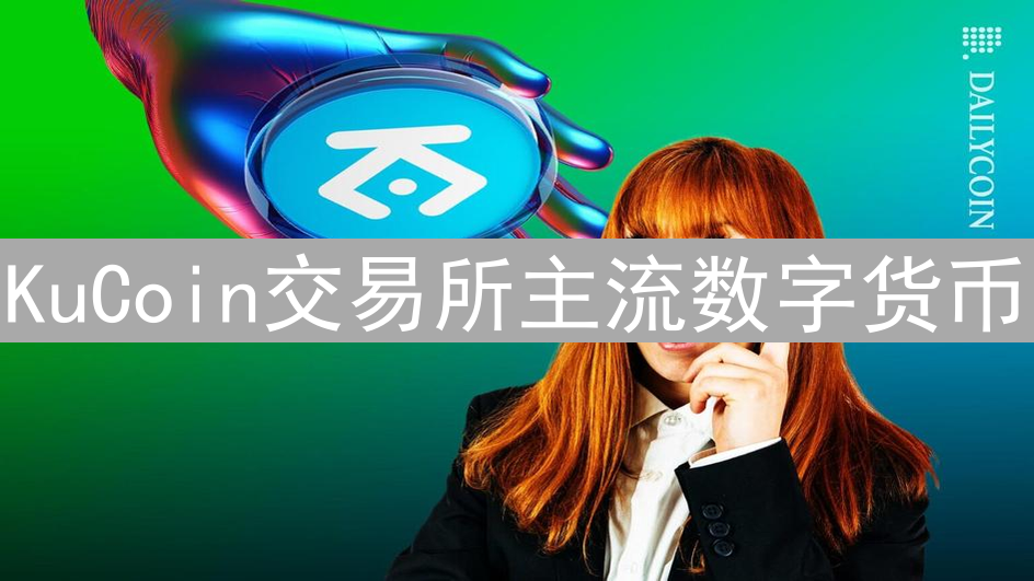 KuCoin交易所主流数字货币：探索丰富加密世界
