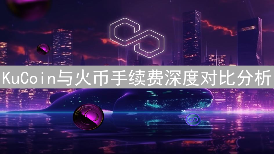 KuCoin与火币手续费深度对比分析：交易成本大揭秘