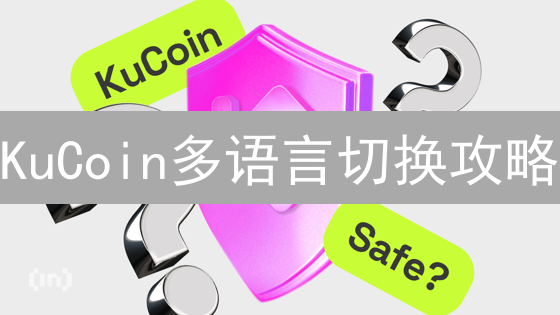 KuCoin多语言切换攻略：交易体验升级必看！