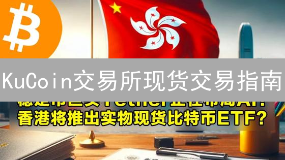 KuCoin交易所现货交易指南：新手必看，快速入门！