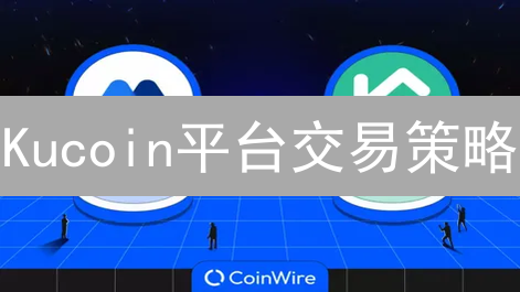 Kucoin平台交易策略：现货、合约投资技巧与风险对冲