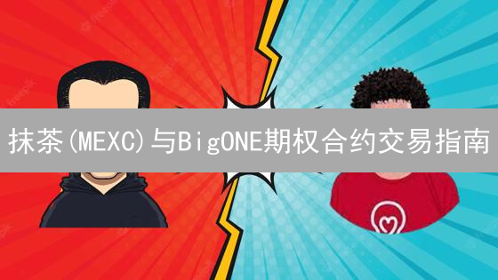 抹茶(MEXC)与BigONE期权合约交易指南