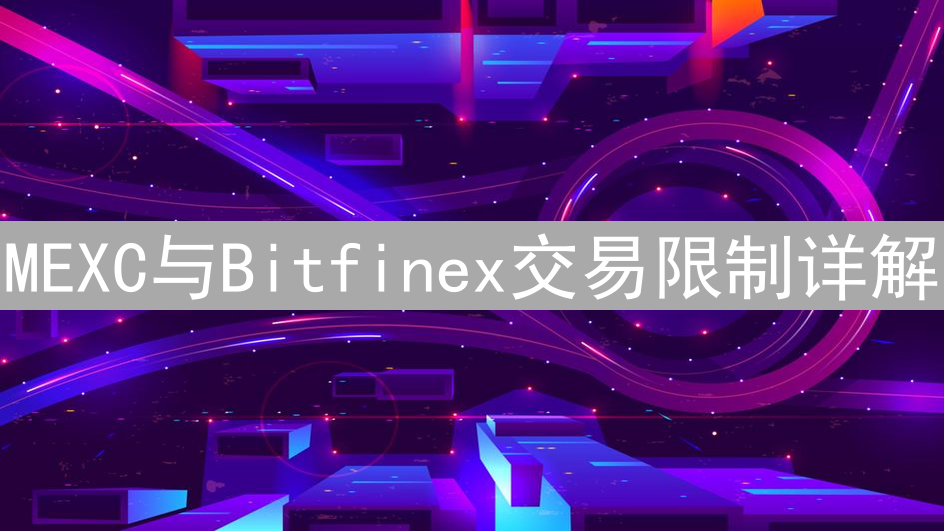 MEXC与Bitfinex交易限制详解：安全与体验优化