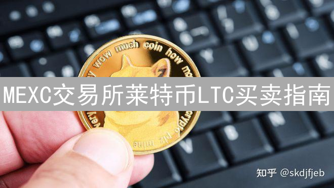 MEXC交易所莱特币LTC买卖指南：新手到精通