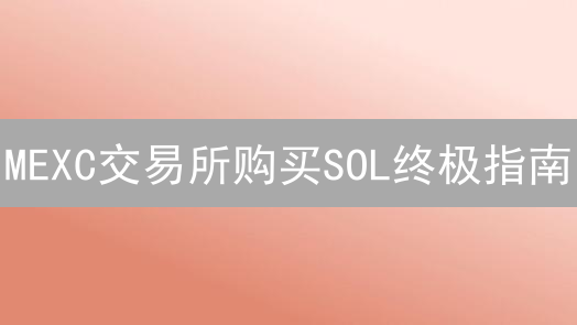 MEXC交易所购买SOL终极指南：快速入门教程