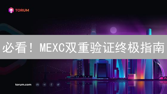 必看！MEXC双重验证终极指南：防盗技巧大揭秘