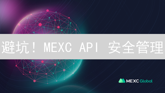 避坑！MEXC API 安全管理：新手必看指南（2024最新）