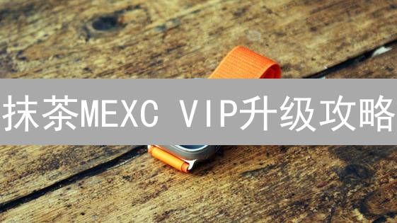 抹茶MEXC VIP升级攻略：快速提升交易量，解锁专属福利！