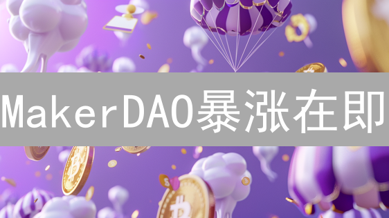 MakerDAO暴涨在即？2024年最佳入场时机揭秘！