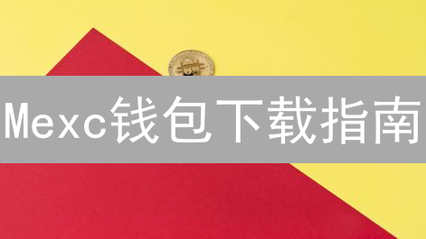Mexc钱包下载指南：新手必备！安全管理数字资产