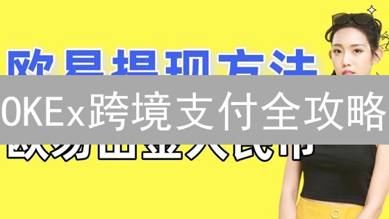 OKEx跨境支付全攻略：限制原因、应对策略与未来趋势！