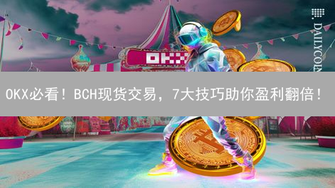OKX必看！BCH现货交易，7大技巧助你盈利翻倍！