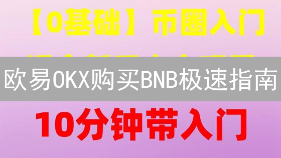 欧易OKX购买BNB极速指南：玩转币安生态，新手必看攻略