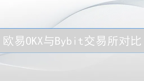 欧易OKX与Bybit交易所对比：选择指南